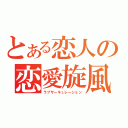 とある恋人の恋愛旋風（ラブサーキュレーション）