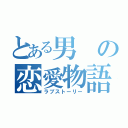 とある男の恋愛物語（ラブストーリー）