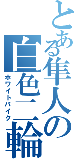 とある隼人の白色二輪（ホワイトバイク）