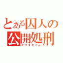 とある囚人の公開処刑（オワタタイム）