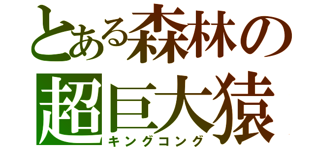 とある森林の超巨大猿（キングコング）