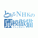 とあるＮＨＫの鼠模倣猫（ニャンちゅう）