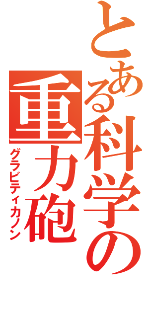 とある科学の重力砲（グラビティカノン）