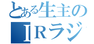 とある生主のＩＲラジオ（）