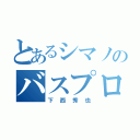 とあるシマノのバスプロ（下西秀也）