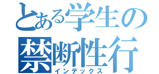 とある学生の禁断性行為（インデックス）