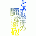 とある彪冴の超電磁砲（レールガン）