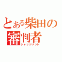 とある柴田の審判者（ジャッジメント）