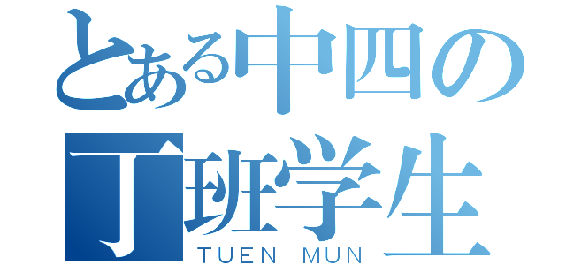 とある中四の丁班学生（ＴＵＥＮ ＭＵＮ）