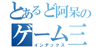 とあるど阿呆のゲーム三昧（インデックス）