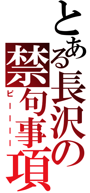 とある長沢の禁句事項（ピーーーー）