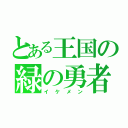 とある王国の緑の勇者（イケメン）