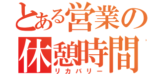 とある営業の休憩時間（リカバリー）