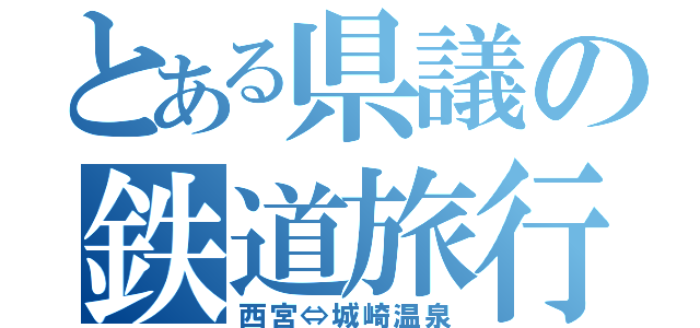 とある県議の鉄道旅行（西宮⇔城崎温泉）