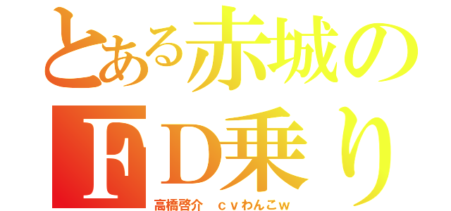 とある赤城のＦＤ乗り（高橋啓介　ｃｖわんこｗ）