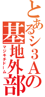 とあるシ３Ａの基地外部屋（マジキチドーム）