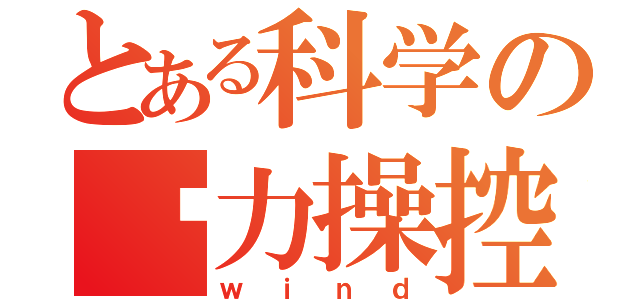 とある科学の风力操控（ｗｉｎｄ）