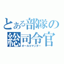 とある部隊の総司令官（オールコマンダー）