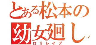 とある松本の幼女廻し（ロリレイプ）