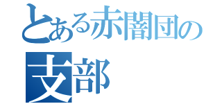 とある赤闇団の支部（）