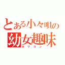 とある小々唄の幼女趣味（ロリコン）