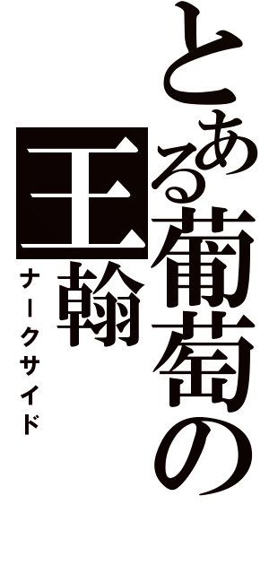 とある葡萄の王翰（ナークサイド）