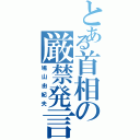 とある首相の厳禁発言（鳩山由紀夫）