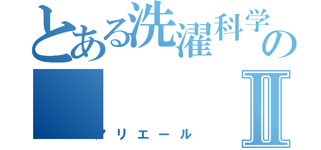 とある洗濯科学のⅡ（アリエール）