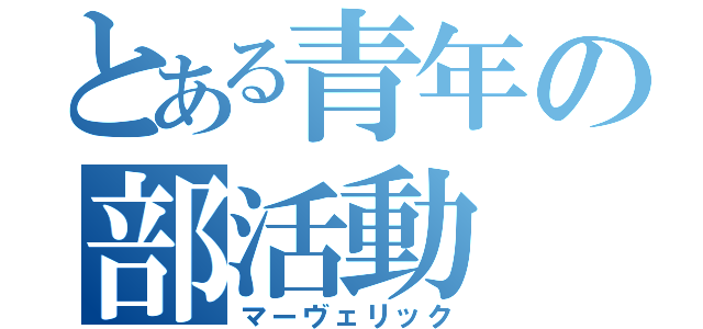 とある青年の部活動（マーヴェリック）