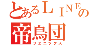 とあるＬＩＮＥの帝鳥団（フェニックス）