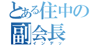 とある住中の副会長（インデッ）