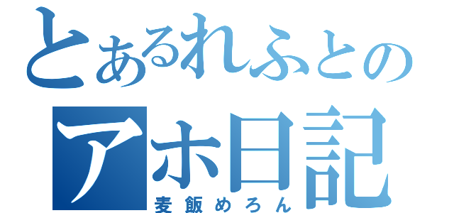 とあるれふとのアホ日記（麦飯めろん）