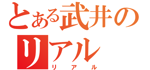 とある武井のリアル（リアル）