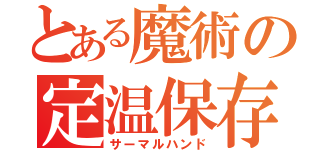 とある魔術の定温保存（サーマルハンド）