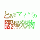 とあるマイクラの緑爆発物（クリーパー）