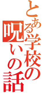 とある学校の呪いの話（）