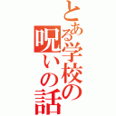 とある学校の呪いの話（）