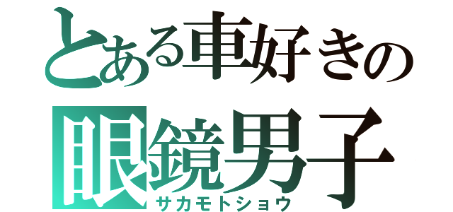 とある車好きの眼鏡男子（サカモトショウ）