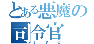 とある悪魔の司令官（ミヤビ）