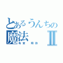 とあるうんちの魔法Ⅱ（布宮 翔弥）