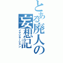 とある廃人の妄想記（イマジネーション）