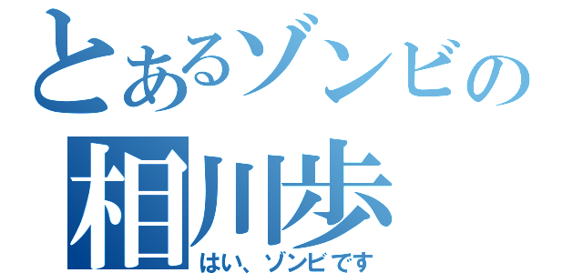 とあるゾンビの相川歩（はい、ゾンビです）