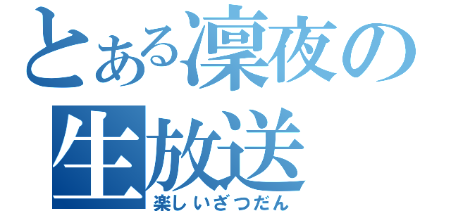 とある凜夜の生放送（楽しいざつだん）