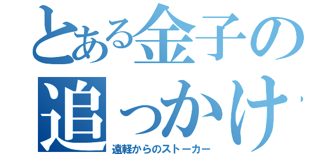 とある金子の追っかけ野郎（遠軽からのストーカー）