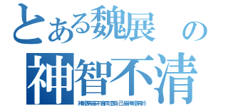 とある魏展 の神智不清（神經病是不會同意自己是神經病的）