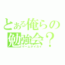 とある俺らの勉強会？（ゲームタイカイ）