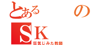 とあるのＳＫ（狂気じみた教師）