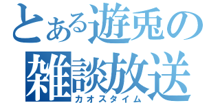 とある遊兎の雑談放送（カオスタイム）