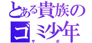 とある貴族のゴミ少年（サボ）