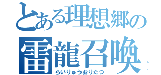 とある理想郷の雷龍召喚（らいりゅうおりたつ）